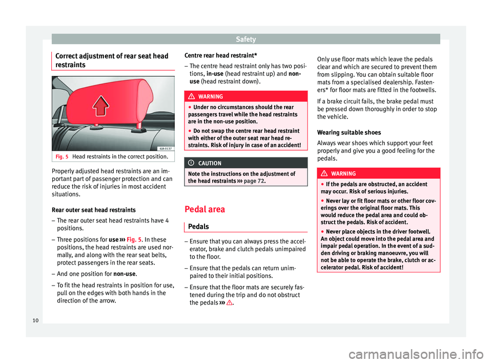Seat Toledo 2014 User Guide Safety
Correct adjustment of rear seat head
restraints Fig. 5
Head restraints in the correct position. Properly adjusted head restraints are an im-
portant part of passenger protection and can
reduce Seat Toledo 2014 User Guide Safety
Correct adjustment of rear seat head
restraints Fig. 5
Head restraints in the correct position. Properly adjusted head restraints are an im-
portant part of passenger protection and can
reduce