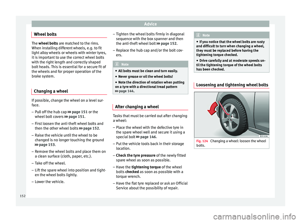 Seat Toledo 2014  Owners manual Advice
Wheel bolts The wheel bolts
 are m atched to the rims.
When installing different wheels, e.g. to fit
light alloy wheels or wheels with winter tyres,
it is important to use the correct wheel bol