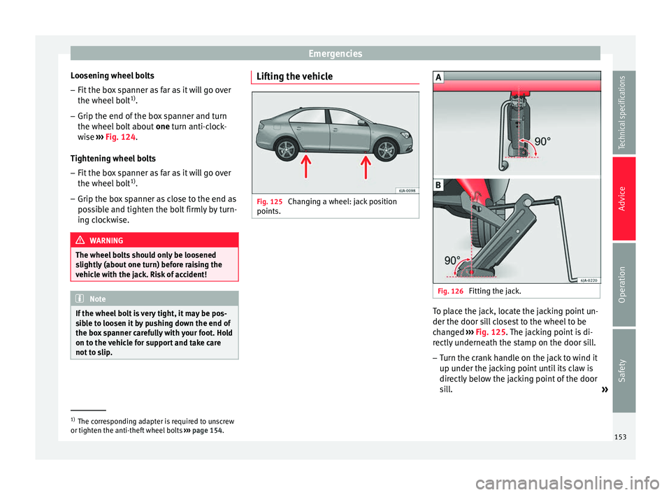 Seat Toledo 2014  Owners manual Emergencies
Loosening wheel bolts – Fit the box spanner as far as it will go over
the wheel bolt 1)
.
– Grip the end of the box spanner and turn
the wheel bolt about  one turn anti-clock-
w i
se  