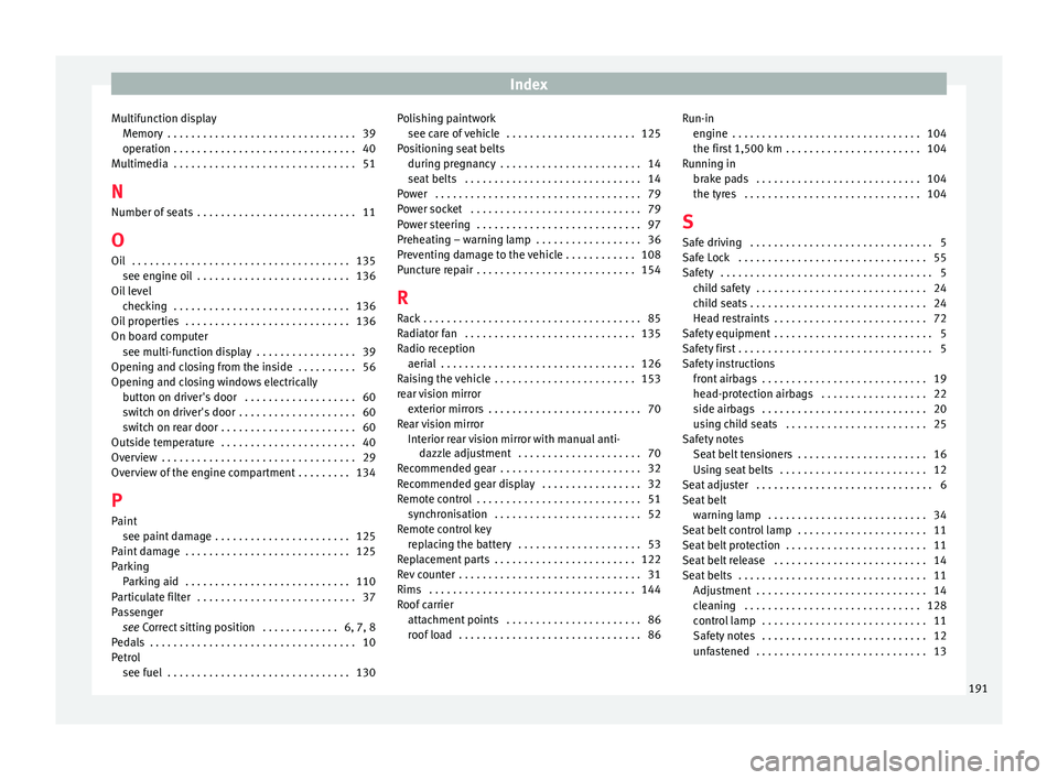 Seat Toledo 2014 Owners manual Index
Multifunction display Memory . . . . . . . . . . . . . . . . . . . . . . . . . . . . . . . . 39
operation . . . . . . . . . . . . . . . . . . . . . . . . . . . . . . . 40
Multimedia . . . . . Seat Toledo 2014 Owners manual Index
Multifunction display Memory . . . . . . . . . . . . . . . . . . . . . . . . . . . . . . . . 39
operation . . . . . . . . . . . . . . . . . . . . . . . . . . . . . . . 40
Multimedia . . . . .