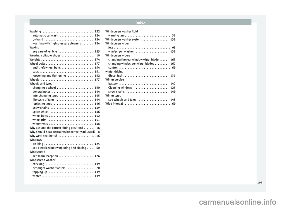 Seat Toledo 2014 Owners manual Index
Washing . . . . . . . . . . . . . . . . . . . . . . . . . . . . . . . . 122 automatic car wash . . . . . . . . . . . . . . . . . . . . . 124
by hand . . . . . . . . . . . . . . . . . . . . . Seat Toledo 2014 Owners manual Index
Washing . . . . . . . . . . . . . . . . . . . . . . . . . . . . . . . . 122 automatic car wash . . . . . . . . . . . . . . . . . . . . . 124
by hand . . . . . . . . . . . . . . . . . . . . .