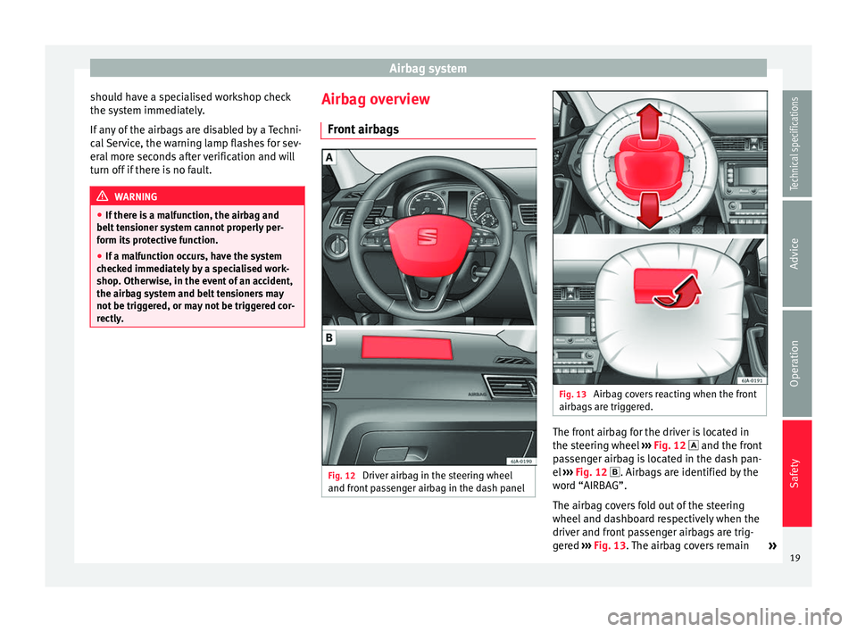 Seat Toledo 2014  Owners manual Airbag system
should have a specialised workshop check
the system immediately.
If any of the airbags are disabled by a Techni-
cal Service, the warning lamp flashes for sev-
eral more seconds after ve