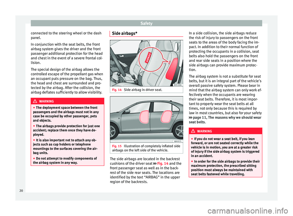 Seat Toledo 2014 Owners Guide Safety
connected to the steering wheel or the dash
panel.
In conjunction with the seat belts, the front
airbag system gives the driver and the front
passenger additional protection for the head
and ch Seat Toledo 2014 Owners Guide Safety
connected to the steering wheel or the dash
panel.
In conjunction with the seat belts, the front
airbag system gives the driver and the front
passenger additional protection for the head
and ch