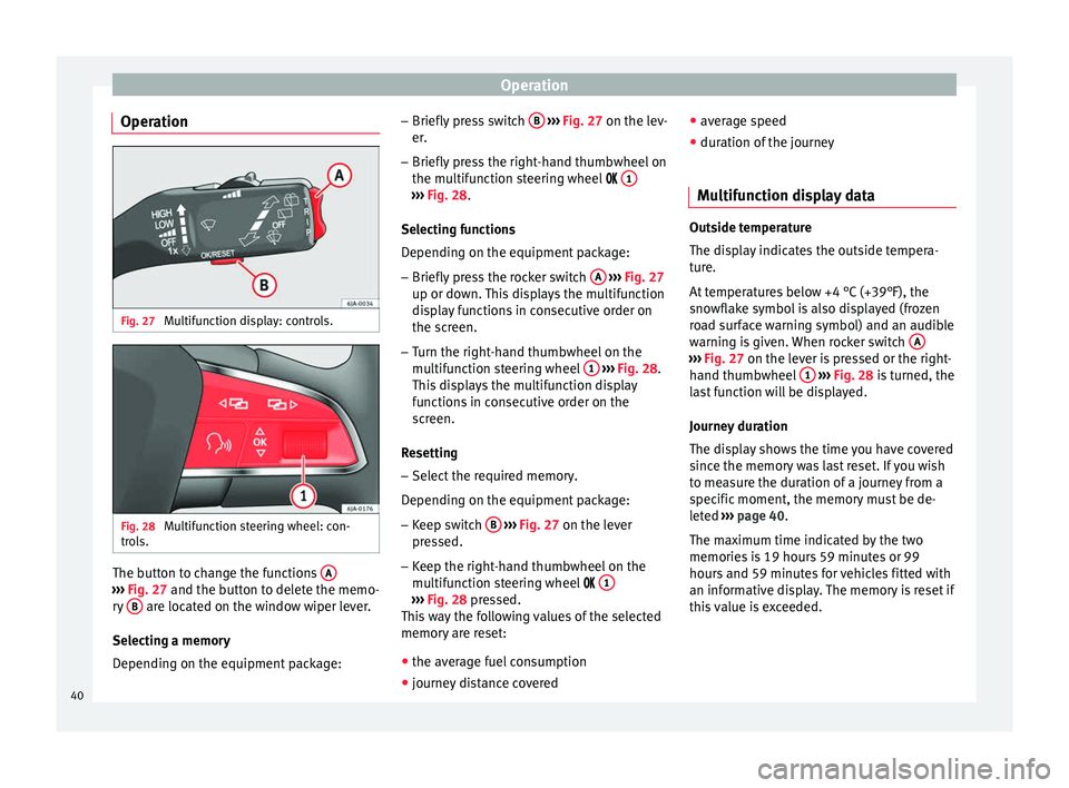 Seat Toledo 2014 Service Manual Operation
Operation Fig. 27
Multifunction display: controls. Fig. 28
Multifunction steering wheel: con-
trols. The button to change the functions
A›››
Fig. 27 and the button to delete the m Seat Toledo 2014 Service Manual Operation
Operation Fig. 27
Multifunction display: controls. Fig. 28
Multifunction steering wheel: con-
trols. The button to change the functions
A›››
Fig. 27 and the button to delete the m