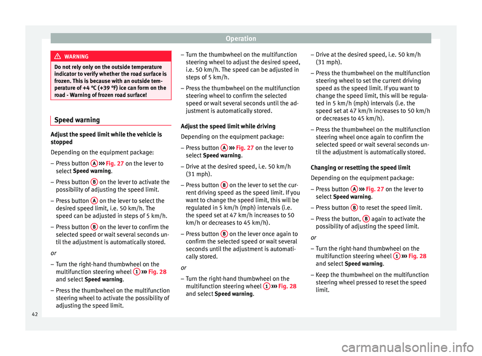 Seat Toledo 2014 Service Manual Operation
WARNING
Do not rely only on the outside temperature
indicator to verify whether the road surface is
frozen. This is because with an outside tem-
perature of +4 °C (+39 °F) ice can form on Seat Toledo 2014 Service Manual Operation
WARNING
Do not rely only on the outside temperature
indicator to verify whether the road surface is
frozen. This is because with an outside tem-
perature of +4 °C (+39 °F) ice can form on