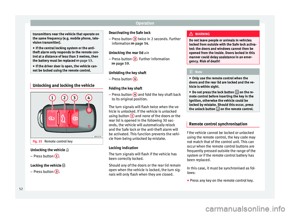 Seat Toledo 2014 Owners manual Operation
transmitters near the vehicle that operate on
the same frequency (e.g. mobile phone, tele-
vision transmitter).
● If the central locking system or the anti-
theft alarm only responds to th Seat Toledo 2014 Owners manual Operation
transmitters near the vehicle that operate on
the same frequency (e.g. mobile phone, tele-
vision transmitter).
● If the central locking system or the anti-
theft alarm only responds to th
