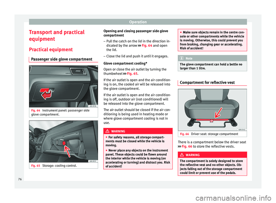 Seat Toledo 2014 Manual PDF Operation
Transport and practical
equipment Practical equipment Passenger side glove compartment Fig. 64 
Instrument panel: passenger side
glove compartment. Fig. 65 
Storage: cooling control. Opening