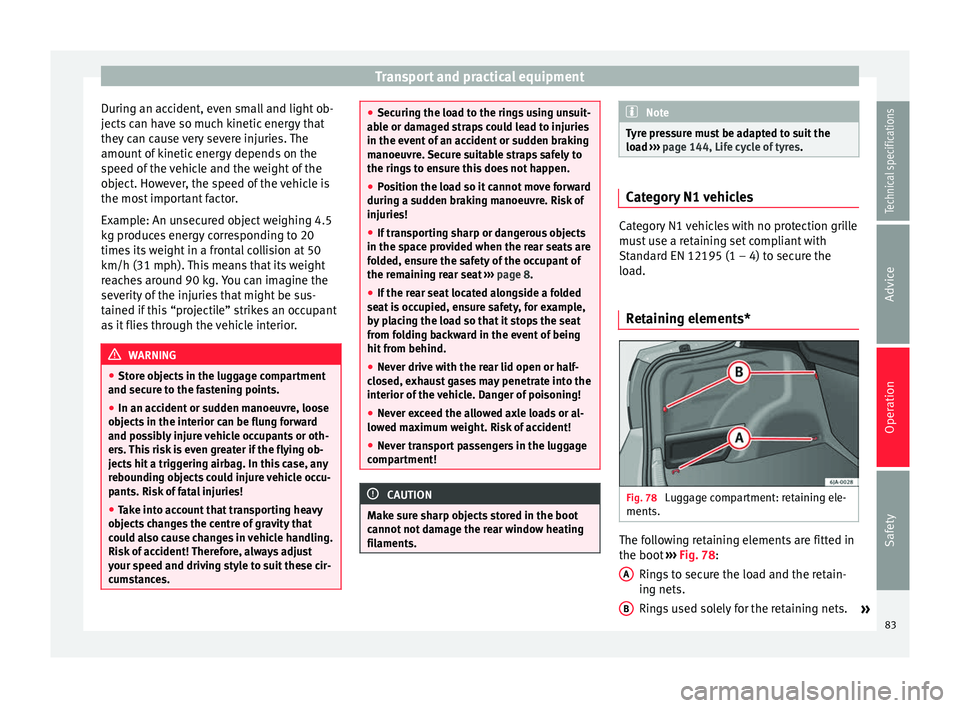 Seat Toledo 2014 Service Manual Transport and practical equipment
During an accident, even small and light ob-
jects can have so much kinetic energy that
they can cause very severe injuries. The
amount of kinetic energy depends on t Seat Toledo 2014 Service Manual Transport and practical equipment
During an accident, even small and light ob-
jects can have so much kinetic energy that
they can cause very severe injuries. The
amount of kinetic energy depends on t