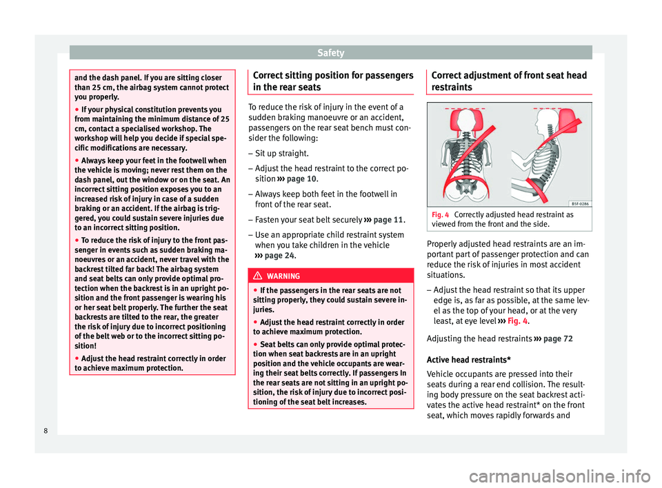 Seat Toledo 2014  Owners manual Safety
and the dash panel. If you are sitting closer
than 25 cm, the airbag system cannot protect
you properly.
●
If your physical constitution prevents you
from maintaining the minimum distance of 