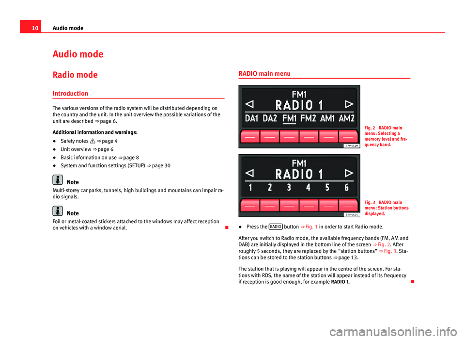 Seat Toledo 2014 SOUND SYSTEM 1.X 10Audio mode
Audio mode
Radio mode Introduction
The various versions of the radio system will be distributed depending on
the country and the unit. In the unit overview the possible variations of the
Seat Toledo 2014 SOUND SYSTEM 1.X 10Audio mode
Audio mode
Radio mode Introduction
The various versions of the radio system will be distributed depending on
the country and the unit. In the unit overview the possible variations of the
