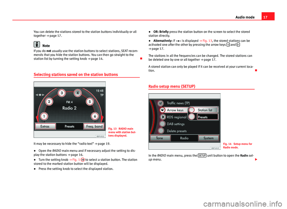 Seat Toledo 2014 MEDIA SYSTEM 2.2 17
Audio mode
You can delete the stations stored to the station buttons individually or all
together ⇒ page 17.
Note
If you do not usually use the station buttons to select stations, SEAT recom-
Seat Toledo 2014 MEDIA SYSTEM 2.2 17
Audio mode
You can delete the stations stored to the station buttons individually or all
together ⇒ page 17.
Note
If you do not usually use the station buttons to select stations, SEAT recom-