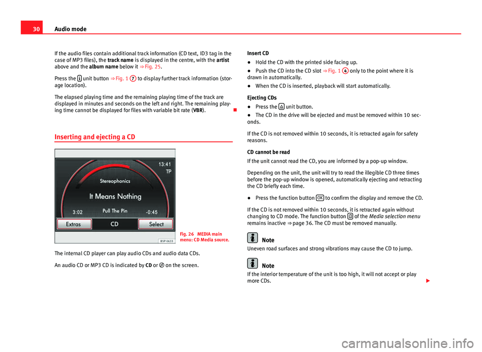 Seat Toledo 2014 MEDIA SYSTEM 2.2 30Audio mode
If the audio files contain additional track information (CD text, ID3 tag in the
case of MP3 files), the track name is displayed in the centre, with the artist
above and the album name Seat Toledo 2014 MEDIA SYSTEM 2.2 30Audio mode
If the audio files contain additional track information (CD text, ID3 tag in the
case of MP3 files), the track name is displayed in the centre, with the artist
above and the album name