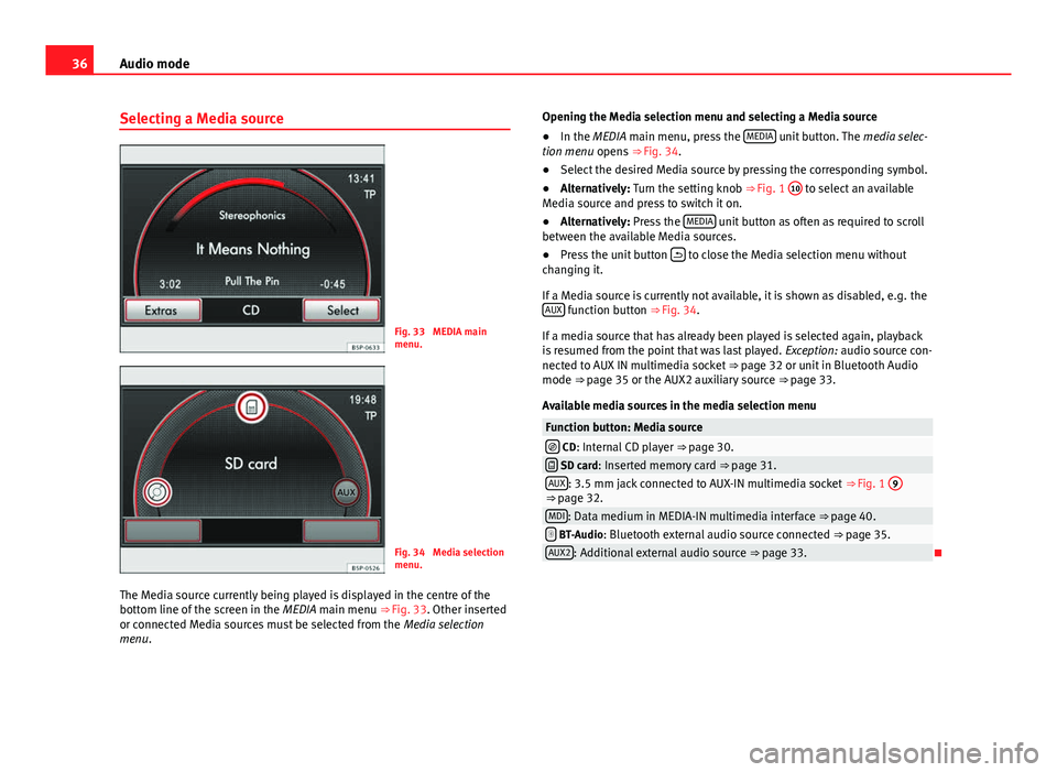 Seat Toledo 2014 MEDIA SYSTEM 2.2 36Audio mode
Selecting a Media source
Fig. 33 MEDIA main
menu.
Fig. 34 Media selection
menu.
The Media source currently being played is displayed in the centre of the
bottom line of the screen in th Seat Toledo 2014 MEDIA SYSTEM 2.2 36Audio mode
Selecting a Media source
Fig. 33 MEDIA main
menu.
Fig. 34 Media selection
menu.
The Media source currently being played is displayed in the centre of the
bottom line of the screen in th