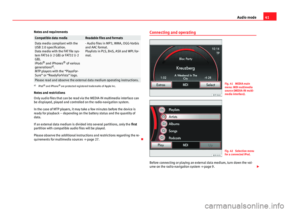 Seat Toledo 2014 MEDIA SYSTEM 2.2 41
Audio mode
Notes and requirements
Compatible data mediaReadable files and formatsData media compliant with the
USB 2.0 specification.
Data media with the FAT file sys-
tem FAT16 (< 2 GB) or FAT32 ( Seat Toledo 2014 MEDIA SYSTEM 2.2 41
Audio mode
Notes and requirements
Compatible data mediaReadable files and formatsData media compliant with the
USB 2.0 specification.
Data media with the FAT file sys-
tem FAT16 (< 2 GB) or FAT32 (
