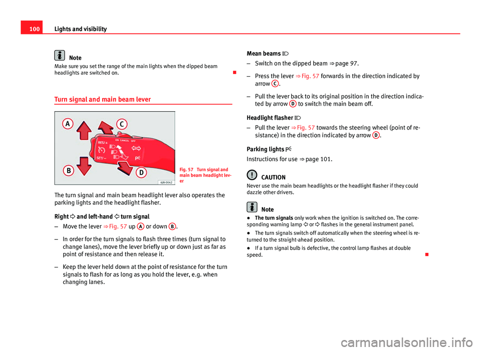 Seat Toledo 2013  Owners manual 100Lights and visibility
Note
Make sure you set the range of the main lights when the dipped beam
headlights are switched on. 
Turn signal and main beam lever
Fig. 57  Turn signal and
main beam hea