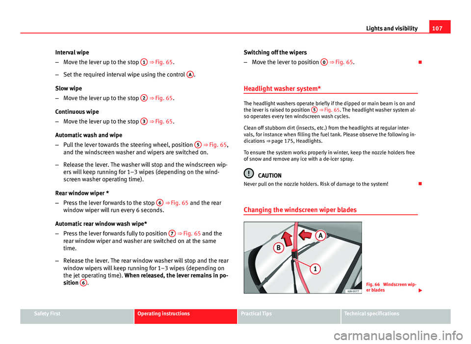 Seat Toledo 2013  Owners manual 107
Lights and visibility
Interval wipe
– Move the lever up to the stop  1
 ⇒ Fig. 65.
– Set the required interval wipe using the control  A
.
Slow wipe
– Move the lever up to the stop  2
 �