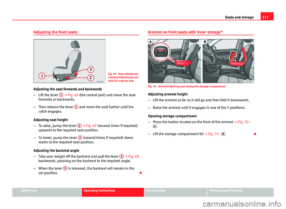 Seat Toledo 2013 Owners manual 111
Seats and storage
Adjusting the front seats
Fig. 69 Seat adjustment
controls/Adjustment con-
trols for a sports seat
Adjusting the seat forwards and backwards
– Lift the lever 1
⇒ Fig. 69 Seat Toledo 2013 Owners manual 111
Seats and storage
Adjusting the front seats
Fig. 69 Seat adjustment
controls/Adjustment con-
trols for a sports seat
Adjusting the seat forwards and backwards
– Lift the lever 1
⇒ Fig. 69