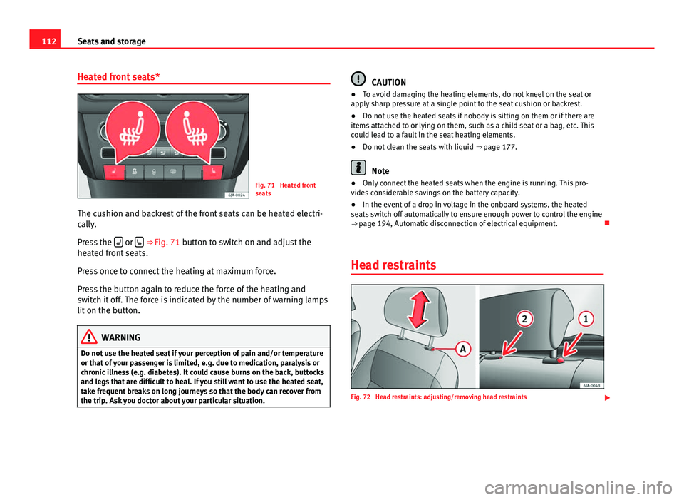 Seat Toledo 2013 Owners manual 112Seats and storage
Heated front seats*
Fig. 71 Heated front
seats
The cushion and backrest of the front seats can be heated electri-
cally.
Press the
or ⇒
Fig. 71 button to switch on Seat Toledo 2013 Owners manual 112Seats and storage
Heated front seats*
Fig. 71 Heated front
seats
The cushion and backrest of the front seats can be heated electri-
cally.
Press the
or ⇒
Fig. 71 button to switch on