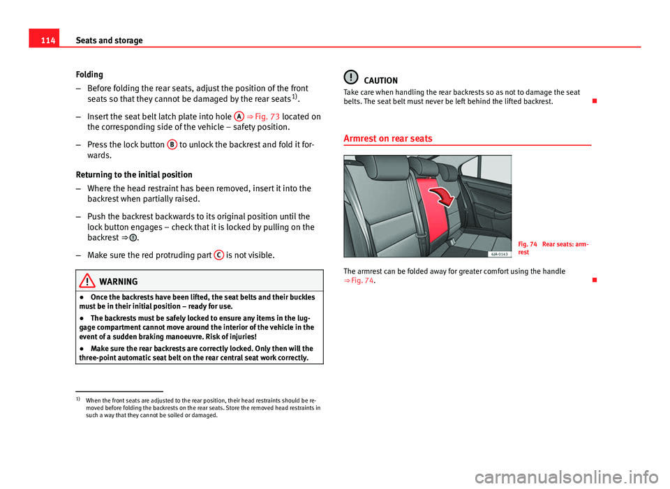 Seat Toledo 2013 Owners Guide 114Seats and storage
Folding
–Before folding the rear seats, adjust the position of the front
seats so that they cannot be damaged by the rear seats 1)
.
– Insert the seat belt latch plate into ho