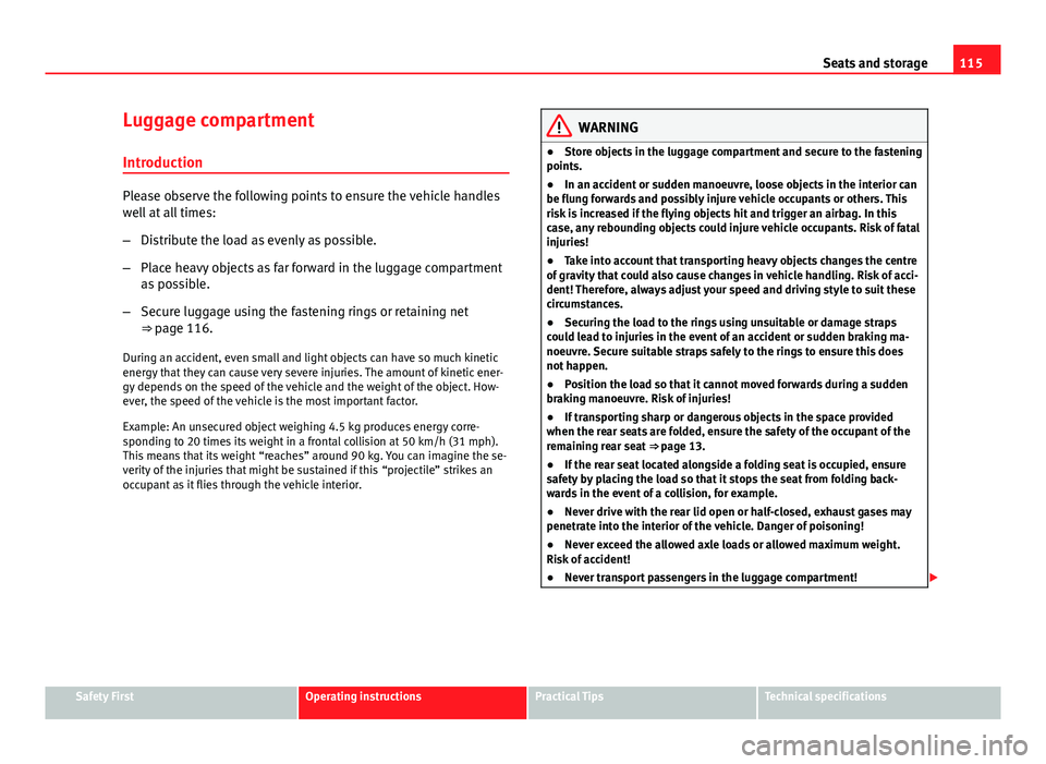 Seat Toledo 2013 Owners manual 115
Seats and storage
Luggage compartment
Introduction
Please observe the following points to ensure the vehicle handles
well at all times:
– Distribute the load as evenly as possible.
– Place hea Seat Toledo 2013 Owners manual 115
Seats and storage
Luggage compartment
Introduction
Please observe the following points to ensure the vehicle handles
well at all times:
– Distribute the load as evenly as possible.
– Place hea