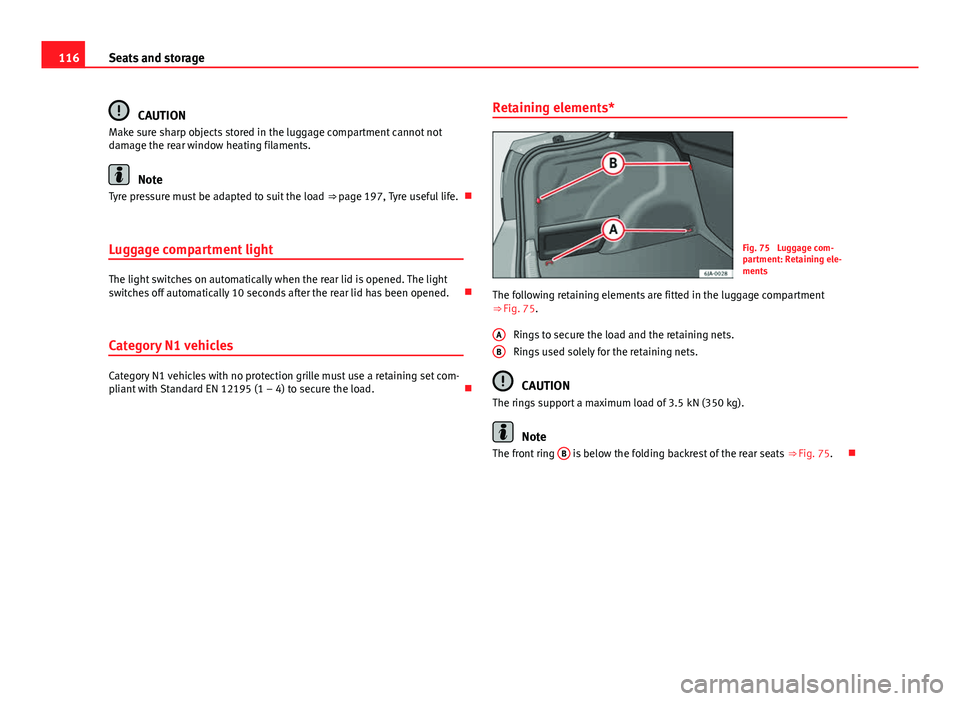 Seat Toledo 2013 Owners manual 116Seats and storage
CAUTION
Make sure sharp objects stored in the luggage compartment cannot not
damage the rear window heating filaments.
Note
Tyre pressure must be adapted to suit the load ⇒ p Seat Toledo 2013 Owners manual 116Seats and storage
CAUTION
Make sure sharp objects stored in the luggage compartment cannot not
damage the rear window heating filaments.
Note
Tyre pressure must be adapted to suit the load ⇒ p