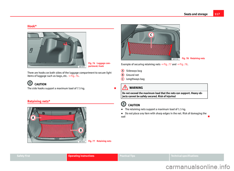 Seat Toledo 2013 Owners manual 117
Seats and storage
Hook*
Fig. 76 Luggage com-
partment: hook
There are hooks on both sides of the luggage compartment to secure light
items of luggage such as bags, etc. ⇒ Fig. 76.
CAUTION
Th Seat Toledo 2013 Owners manual 117
Seats and storage
Hook*
Fig. 76 Luggage com-
partment: hook
There are hooks on both sides of the luggage compartment to secure light
items of luggage such as bags, etc. ⇒ Fig. 76.
CAUTION
Th