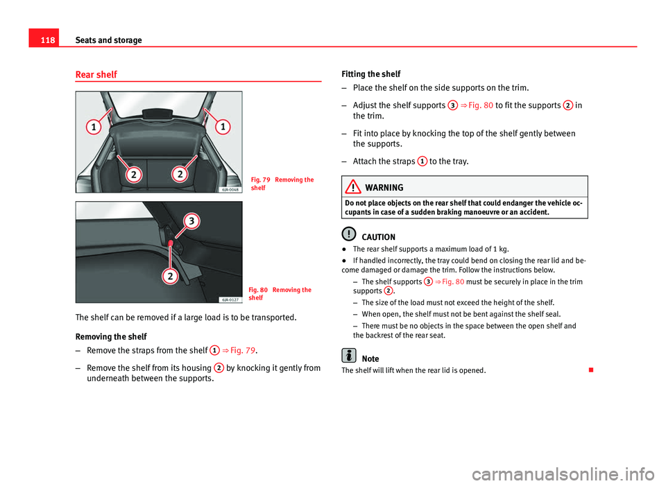 Seat Toledo 2013 Owners manual 118Seats and storage
Rear shelf
Fig. 79 Removing the
shelf
Fig. 80 Removing the
shelf
The shelf can be removed if a large load is to be transported.
Removing the shelf
– Remove the straps from the Seat Toledo 2013 Owners manual 118Seats and storage
Rear shelf
Fig. 79 Removing the
shelf
Fig. 80 Removing the
shelf
The shelf can be removed if a large load is to be transported.
Removing the shelf
– Remove the straps from the