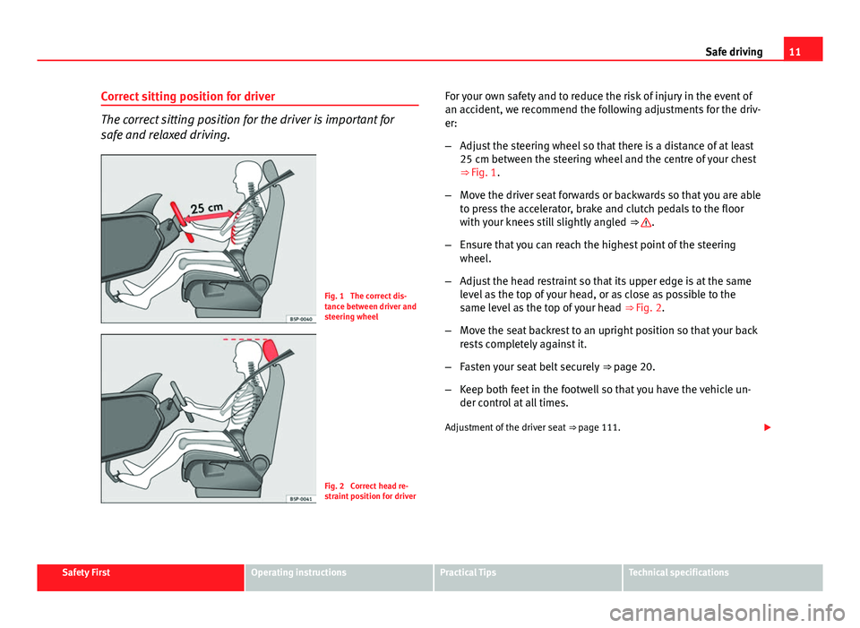 Seat Toledo 2013  Owners manual 11
Safe driving
Correct sitting position for driver
The correct sitting position for the driver is important for
safe and relaxed driving.
Fig. 1  The correct dis-
tance between driver and
steering wh