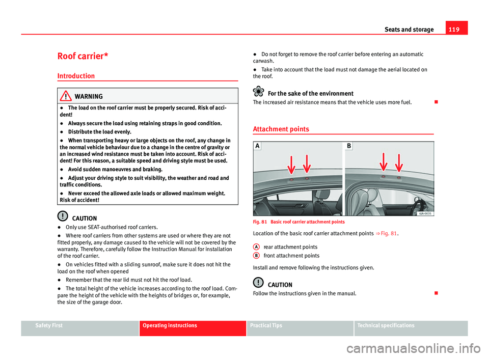 Seat Toledo 2013 Owners manual 119
Seats and storage
Roof carrier*
Introduction
WARNING
● The load on the roof carrier must be properly secured. Risk of acci-
dent!
● Always secure the load using retaining straps in good condit Seat Toledo 2013 Owners manual 119
Seats and storage
Roof carrier*
Introduction
WARNING
● The load on the roof carrier must be properly secured. Risk of acci-
dent!
● Always secure the load using retaining straps in good condit
