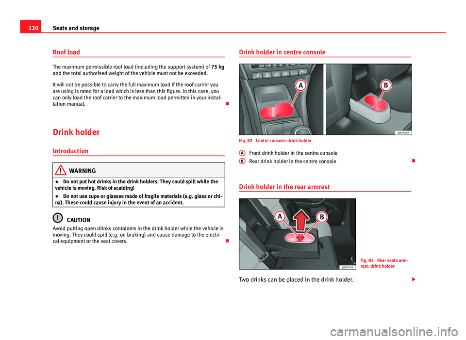 Seat Toledo 2013 Owners manual 120Seats and storage
Roof load
The maximum permissible roof load (including the support system) of 75 kg
and the total authorised weight of the vehicle must not be exceeded.
It will not be possible t Seat Toledo 2013 Owners manual 120Seats and storage
Roof load
The maximum permissible roof load (including the support system) of 75 kg
and the total authorised weight of the vehicle must not be exceeded.
It will not be possible t