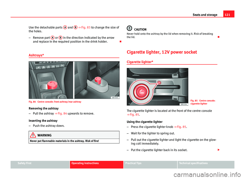 Seat Toledo 2013 Owners manual 121
Seats and storage
Use the detachable parts A
and B ⇒ Fig. 83 to change the size of
the holes.
– Remove part A
or B in the direction indicated by the arrow
and replace in the required pos Seat Toledo 2013 Owners manual 121
Seats and storage
Use the detachable parts A
and B ⇒ Fig. 83 to change the size of
the holes.
– Remove part A
or B in the direction indicated by the arrow
and replace in the required pos