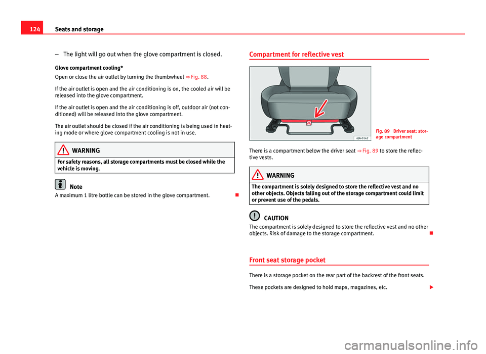 Seat Toledo 2013 Owners manual 124Seats and storage
–The light will go out when the glove compartment is closed.
Glove compartment cooling*
Open or close the air outlet by turning the thumbwheel ⇒ Fig. 88.
If the air outlet Seat Toledo 2013 Owners manual 124Seats and storage
–The light will go out when the glove compartment is closed.
Glove compartment cooling*
Open or close the air outlet by turning the thumbwheel ⇒ Fig. 88.
If the air outlet