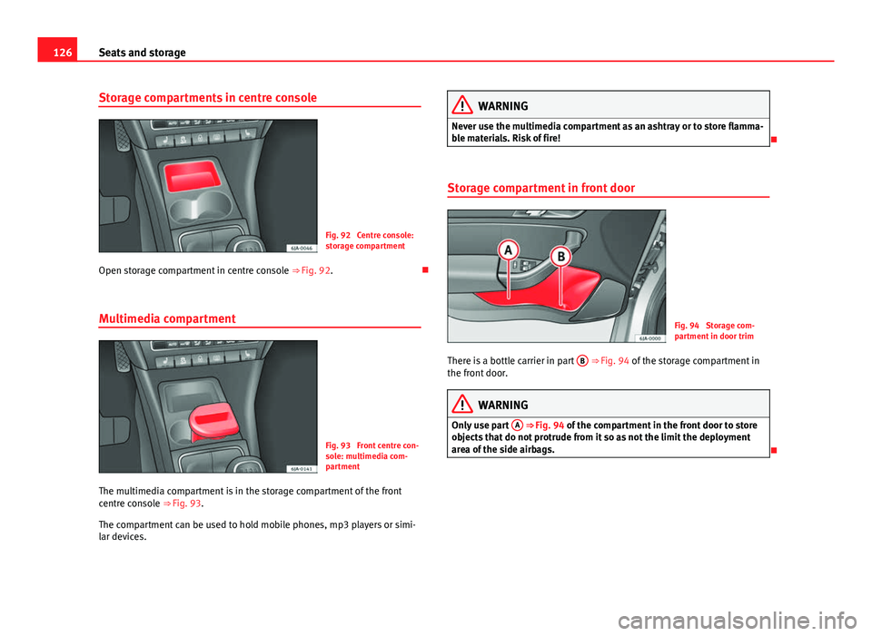 Seat Toledo 2013 Owners manual 126Seats and storage
Storage compartments in centre console
Fig. 92 Centre console:
storage compartment
Open storage compartment in centre console ⇒ Fig. 92.
Multimedia compartment
Fig. 93 F Seat Toledo 2013 Owners manual 126Seats and storage
Storage compartments in centre console
Fig. 92 Centre console:
storage compartment
Open storage compartment in centre console ⇒ Fig. 92.
Multimedia compartment
Fig. 93 F