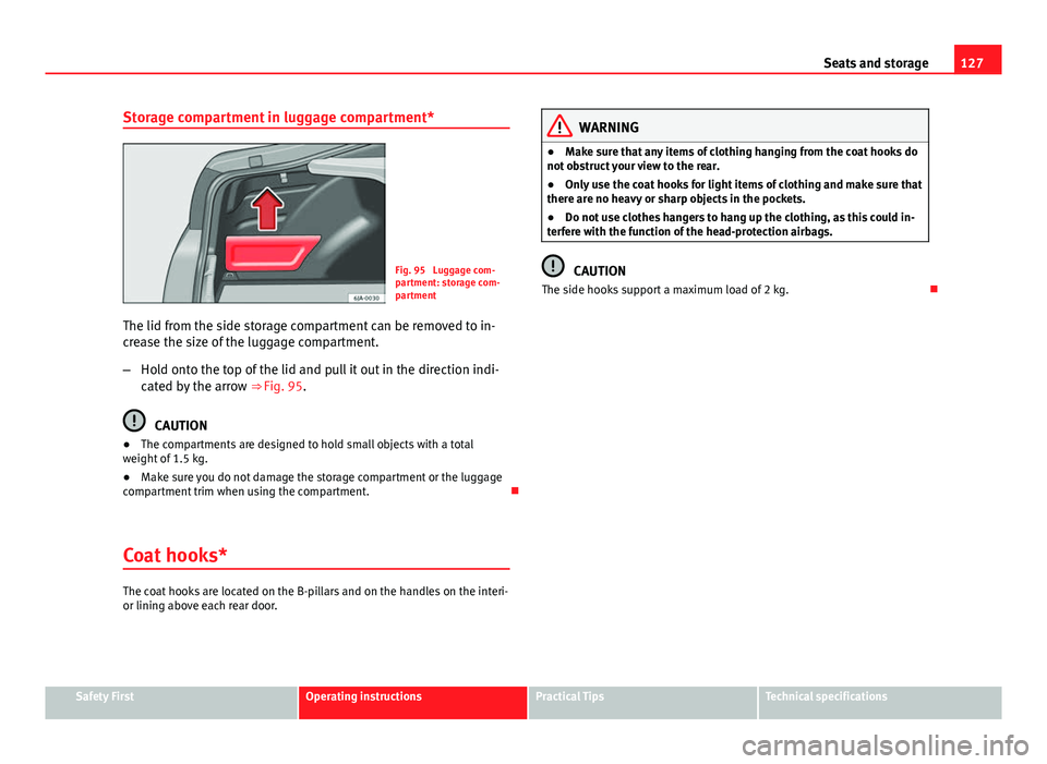 Seat Toledo 2013 Owners manual 127
Seats and storage
Storage compartment in luggage compartment*
Fig. 95 Luggage com-
partment: storage com-
partment
The lid from the side storage compartment can be removed to in-
crease the size Seat Toledo 2013 Owners manual 127
Seats and storage
Storage compartment in luggage compartment*
Fig. 95 Luggage com-
partment: storage com-
partment
The lid from the side storage compartment can be removed to in-
crease the size