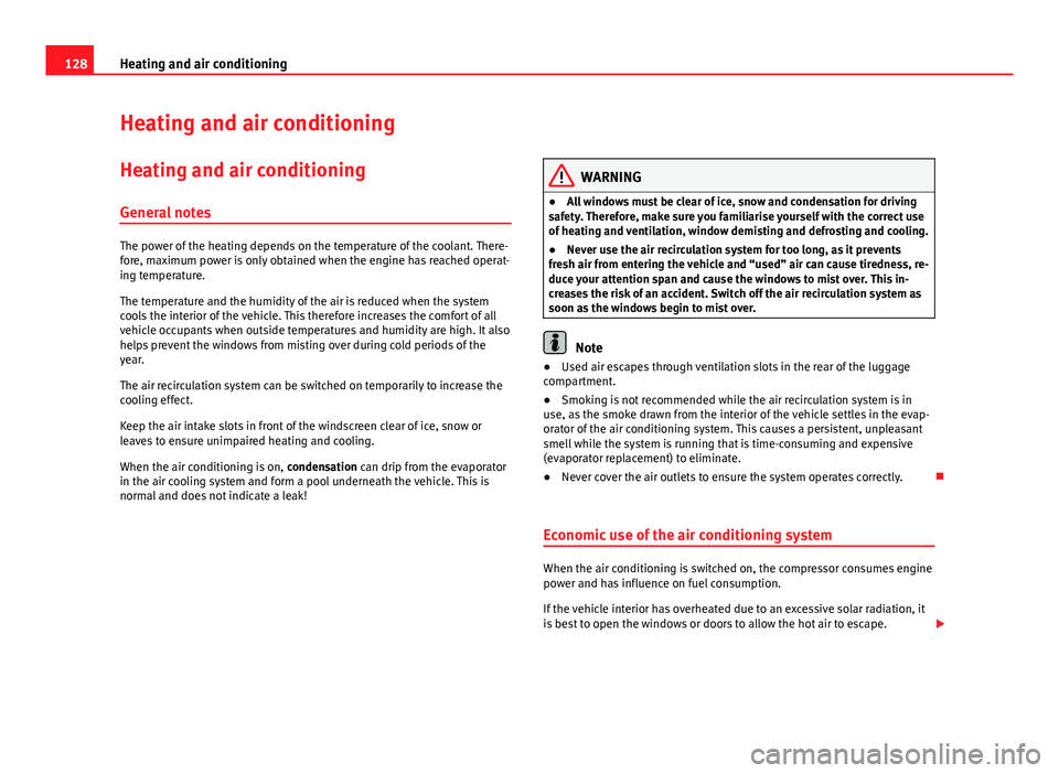 Seat Toledo 2013  Owners manual 128Heating and air conditioning
Heating and air conditioning
Heating and air conditioning General notes
The power of the heating depends on the temperature of the coolant. There-
fore, maximum power i