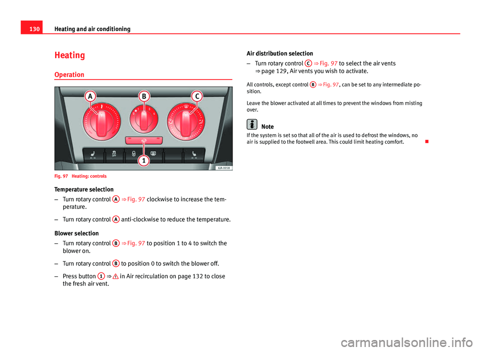 Seat Toledo 2013 Owners manual 130Heating and air conditioning
Heating
Operation
Fig. 97 Heating: controls
Temperature selection
– Turn rotary control A
⇒ Fig. 97 clockwise to increase the tem-
perature.
– Turn rotary co Seat Toledo 2013 Owners manual 130Heating and air conditioning
Heating
Operation
Fig. 97 Heating: controls
Temperature selection
– Turn rotary control A
⇒ Fig. 97 clockwise to increase the tem-
perature.
– Turn rotary co