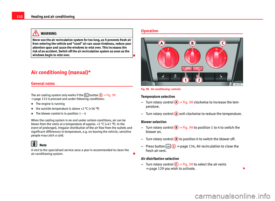 Seat Toledo 2013 Owners manual 132Heating and air conditioning
WARNING
Never use the air recirculation system for too long, as it prevents fresh air
from entering the vehicle and “used” air can cause tiredness, reduce your
atte Seat Toledo 2013 Owners manual 132Heating and air conditioning
WARNING
Never use the air recirculation system for too long, as it prevents fresh air
from entering the vehicle and “used” air can cause tiredness, reduce your
atte