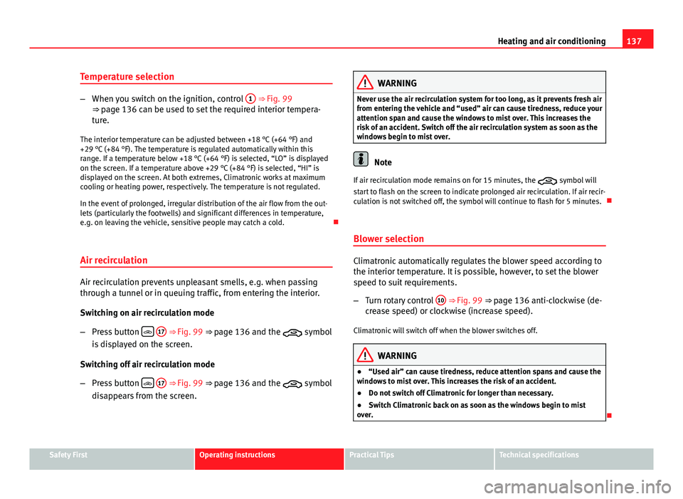 Seat Toledo 2013  Owners manual 137
Heating and air conditioning
Temperature selection
– When you switch on the ignition, control  1 ⇒ Fig. 99
⇒ page 136 can be used to set the required interior tempera-
ture.
The interior