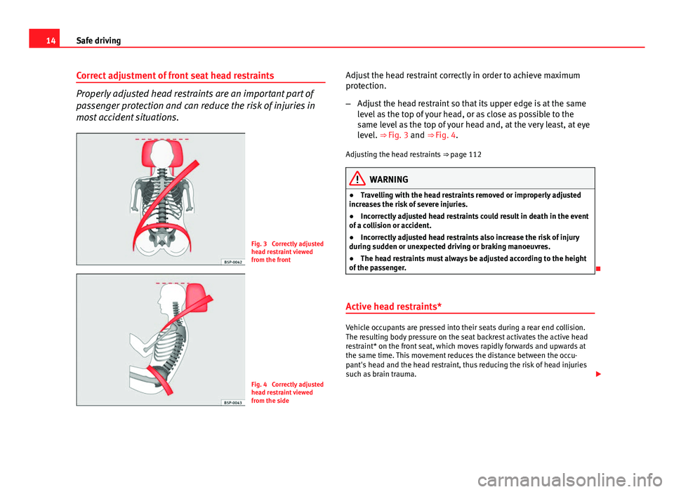 Seat Toledo 2013 User Guide 14Safe driving
Correct adjustment of front seat head restraints
Properly adjusted head restraints are an important part of
passenger protection and can reduce the risk of injuries in
most accident sit Seat Toledo 2013 User Guide 14Safe driving
Correct adjustment of front seat head restraints
Properly adjusted head restraints are an important part of
passenger protection and can reduce the risk of injuries in
most accident sit