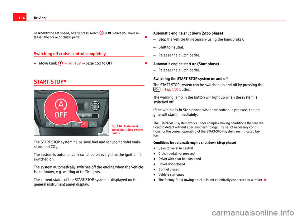 Seat Toledo 2013  Owners manual 154Driving
To recover the set speed, briefly press switch  B
 in RES once you have re-
leased the brake or clutch pedal. 
Switching off cruise control completely
– Move knob  A ⇒ Fig. 109 ⇒