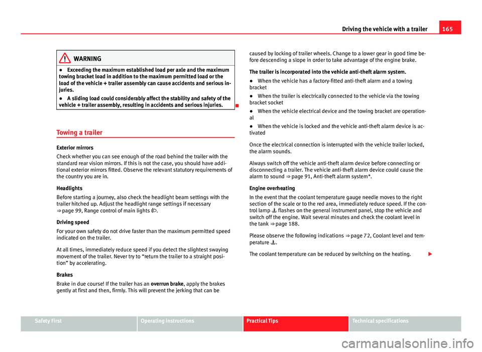 Seat Toledo 2013 User Guide 165
Driving the vehicle with a trailer
WARNING
● Exceeding the maximum established load per axle and the maximum
towing bracket load in addition to the maximum permitted load or the
load of the vehi