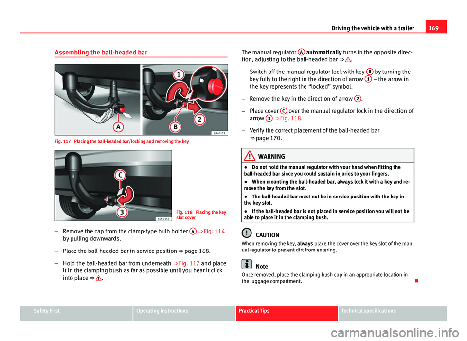 Seat Toledo 2013 Owners manual 169
Driving the vehicle with a trailer
Assembling the ball-headed bar
Fig. 117 Placing the ball-headed bar/locking and removing the key
Fig. 118 Placing the key
slot cover
– Remove the cap from th Seat Toledo 2013 Owners manual 169
Driving the vehicle with a trailer
Assembling the ball-headed bar
Fig. 117 Placing the ball-headed bar/locking and removing the key
Fig. 118 Placing the key
slot cover
– Remove the cap from th