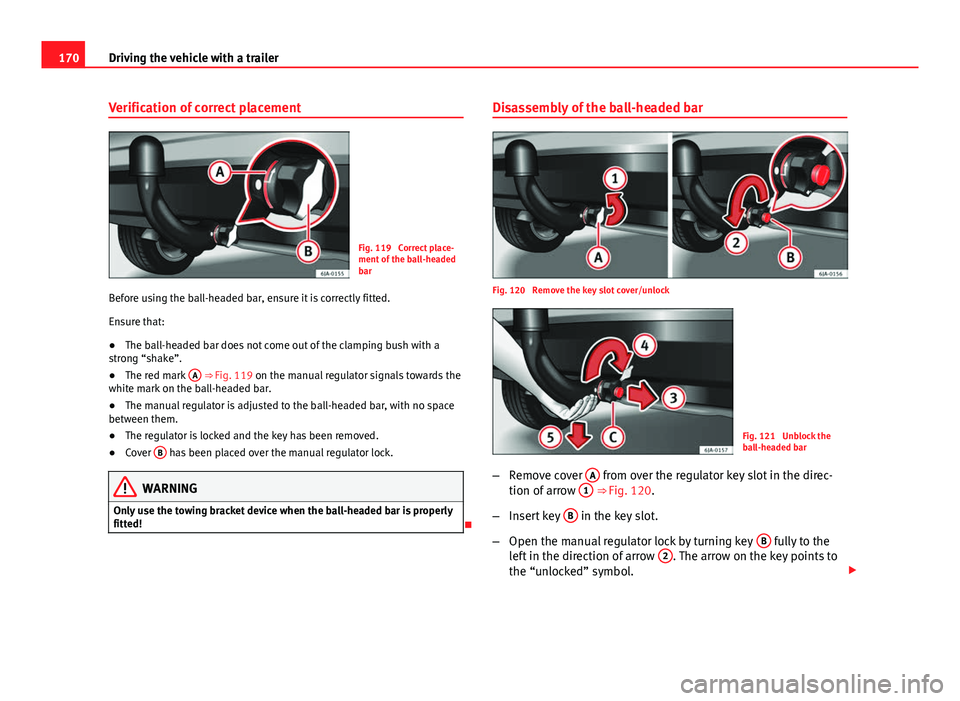 Seat Toledo 2013 Owners manual 170Driving the vehicle with a trailer
Verification of correct placement
Fig. 119 Correct place-
ment of the ball-headed
bar
Before using the ball-headed bar, ensure it is correctly fitted.
Ensure tha Seat Toledo 2013 Owners manual 170Driving the vehicle with a trailer
Verification of correct placement
Fig. 119 Correct place-
ment of the ball-headed
bar
Before using the ball-headed bar, ensure it is correctly fitted.
Ensure tha
