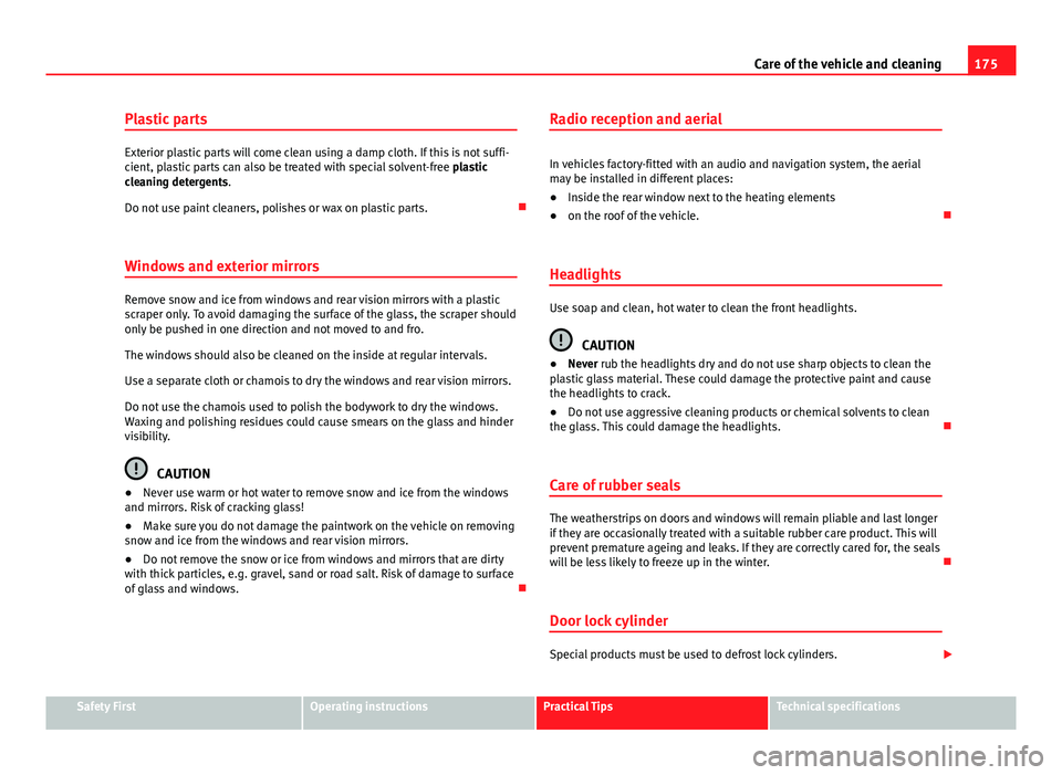 Seat Toledo 2013 Owners manual 175
Care of the vehicle and cleaning
Plastic parts
Exterior plastic parts will come clean using a damp cloth. If this is not suffi-
cient, plastic parts can also be treated with special solvent-free Seat Toledo 2013 Owners manual 175
Care of the vehicle and cleaning
Plastic parts
Exterior plastic parts will come clean using a damp cloth. If this is not suffi-
cient, plastic parts can also be treated with special solvent-free