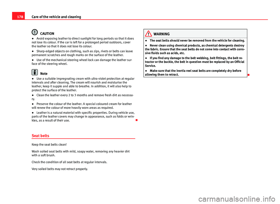 Seat Toledo 2013  Owners manual 178Care of the vehicle and cleaning
CAUTION
● Avoid exposing leather to direct sunlight for long periods so that it does
not lose its colour. If the car is left for a prolonged period outdoors, cove