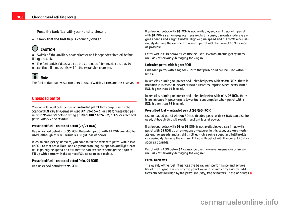 Seat Toledo 2013 Owners manual 180Checking and refilling levels
–Press the tank flap with your hand to close it.
– Check that the fuel flap is correctly closed.
CAUTION
● Switch off the auxiliary heater (heater and independen Seat Toledo 2013 Owners manual 180Checking and refilling levels
–Press the tank flap with your hand to close it.
– Check that the fuel flap is correctly closed.
CAUTION
● Switch off the auxiliary heater (heater and independen