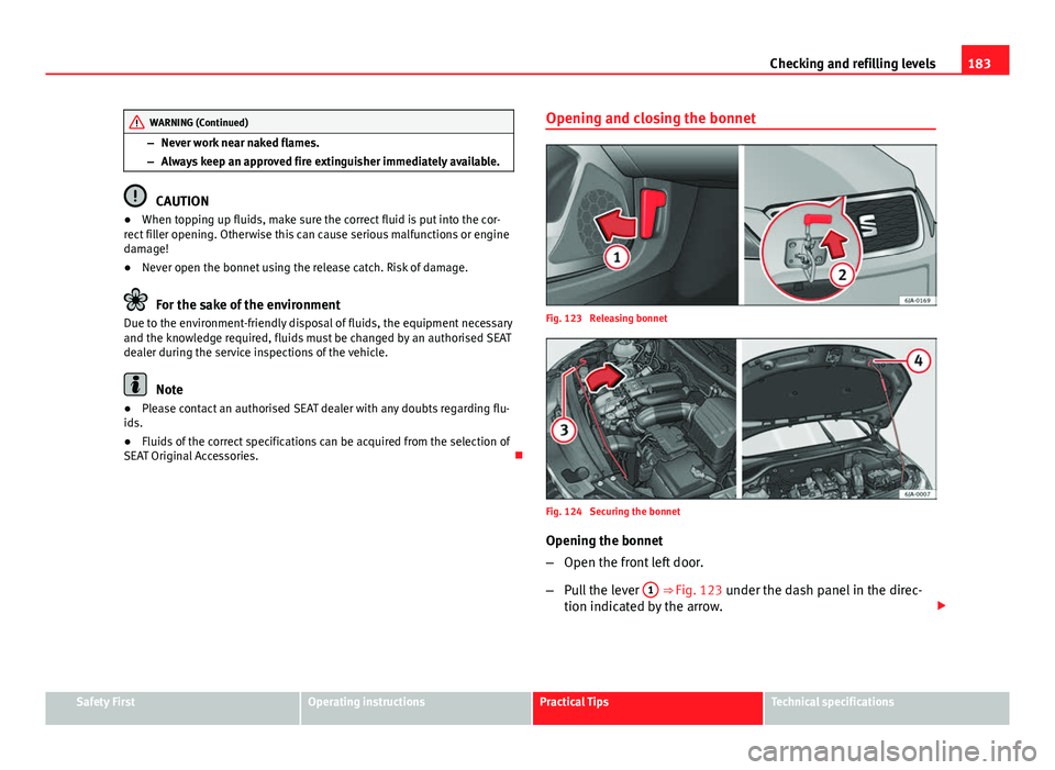Seat Toledo 2013 Owners manual 183
Checking and refilling levels
WARNING (Continued)
– Never work near naked flames.
– Always keep an approved fire extinguisher immediately available.
CAUTION
● When topping up fluids, make su Seat Toledo 2013 Owners manual 183
Checking and refilling levels
WARNING (Continued)
– Never work near naked flames.
– Always keep an approved fire extinguisher immediately available.
CAUTION
● When topping up fluids, make su