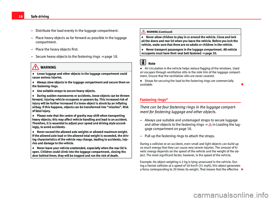 Seat Toledo 2013  Owners manual 18Safe driving
–Distribute the load evenly in the luggage compartment.
– Place heavy objects as far forward as possible in the luggage
compartment.
– Place the heavy objects first.
– Secure he