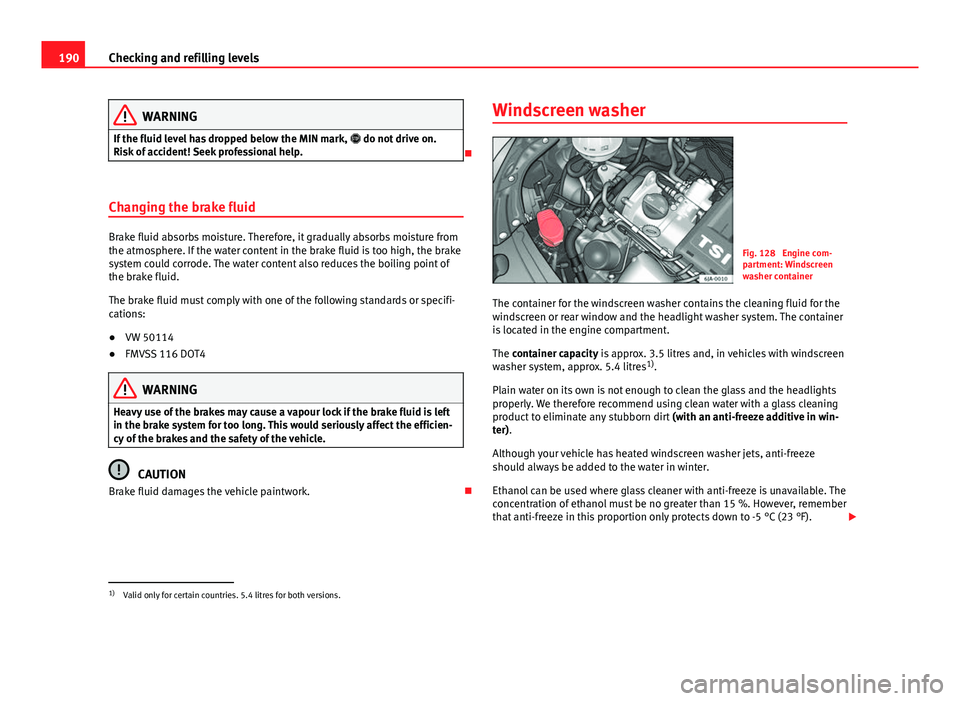 Seat Toledo 2013 Owners manual 190Checking and refilling levels
WARNING
If the fluid level has dropped below the MIN mark, do not drive on.
Risk of accident! Seek professional help.
Changing the brake fluid
Brake fluid abs Seat Toledo 2013 Owners manual 190Checking and refilling levels
WARNING
If the fluid level has dropped below the MIN mark, do not drive on.
Risk of accident! Seek professional help.
Changing the brake fluid
Brake fluid abs