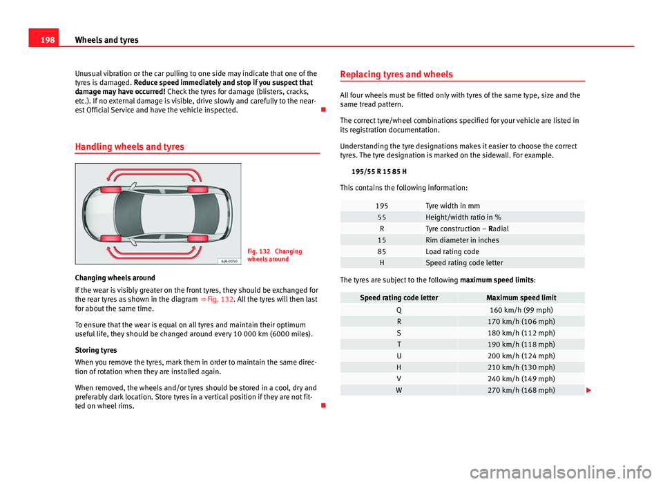 Seat Toledo 2013 Owners manual 198Wheels and tyres
Unusual vibration or the car pulling to one side may indicate that one of the
tyres is damaged. Reduce speed immediately and stop if you suspect that
damage may have occurred! Ch Seat Toledo 2013 Owners manual 198Wheels and tyres
Unusual vibration or the car pulling to one side may indicate that one of the
tyres is damaged. Reduce speed immediately and stop if you suspect that
damage may have occurred! Ch